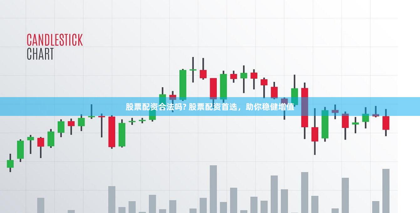 股票配资合法吗? 股票配资首选，助你稳健增值
