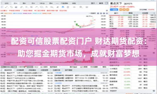 配资可信股票配资门户 财达期货配资：助您掘金期货市场，成就财富梦想