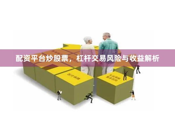 配资平台炒股票，杠杆交易风险与收益解析