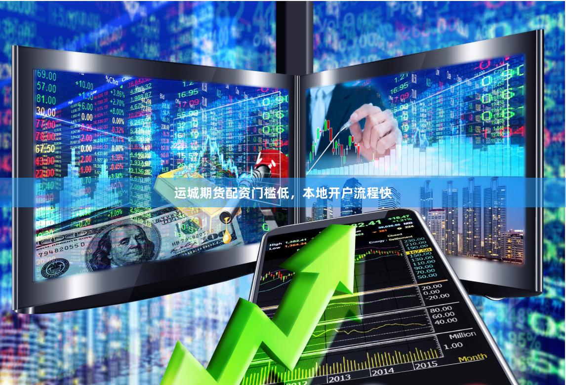 运城期货配资门槛低，本地开户流程快