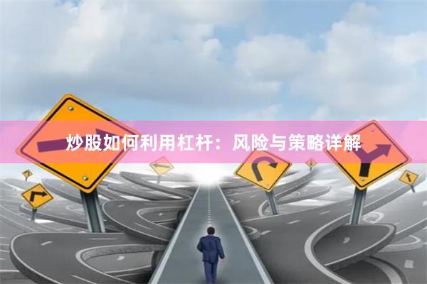 炒股如何利用杠杆：风险与策略详解