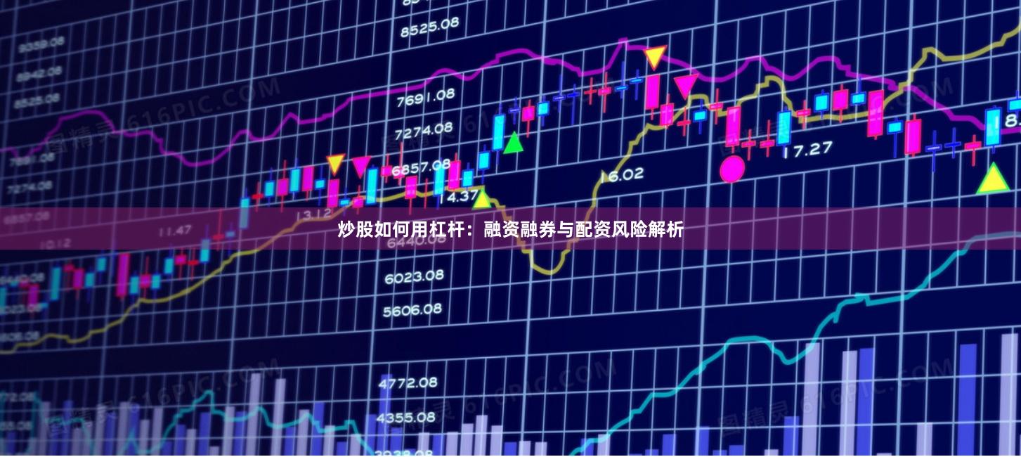 炒股如何用杠杆：融资融券与配资风险解析