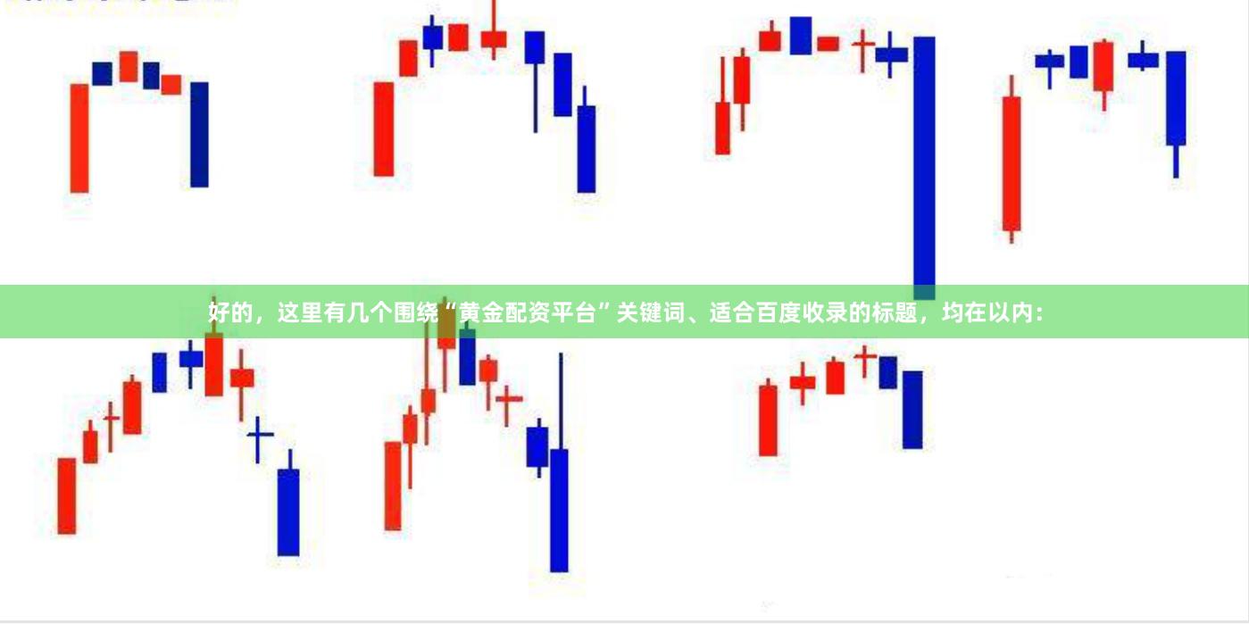 好的，这里有几个围绕“黄金配资平台”关键词、适合百度收录的标题，均在以内：